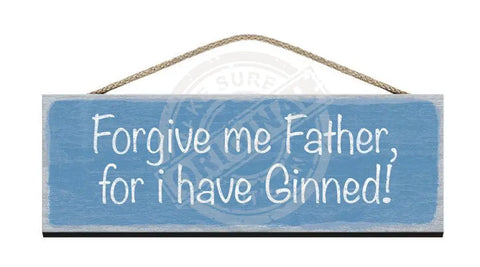 Wooden Sign - Forgive me father for i have ginned