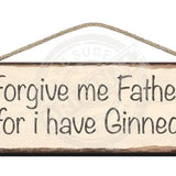 Wooden Sign - Forgive me father for i have ginned