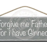 Wooden Sign - Forgive me father for i have ginned