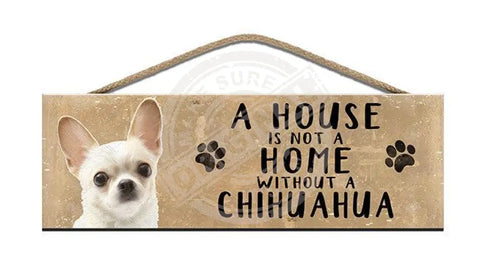 Wooden Sign - House Is Not A Home Without Chihuahua Signs