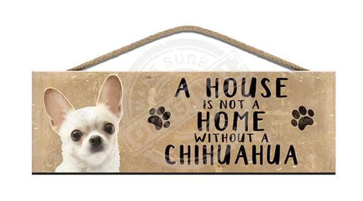 Wooden Sign - House Is Not A Home Without Chihuahua Signs