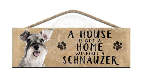 Wooden Sign - House Is Not A Home Without Schnauzer Signs