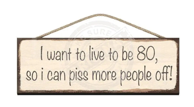 Wooden Sign I want to live to be 80