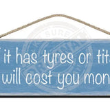 Wooden Sign - If it has tyres or tits it will cost you money