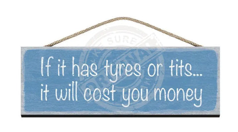 Wooden Sign - If it has tyres or tits it will cost you money