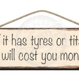 Wooden Sign - If it has tyres or tits it will cost you money