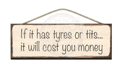 Wooden Sign - If it has tyres or tits it will cost you money