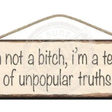 Wooden Sign I'm not a bitch i'm a teller of unpopular truths