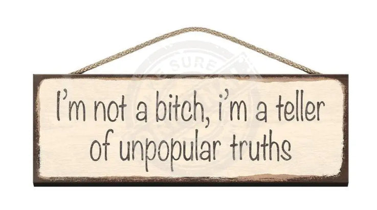 Wooden Sign I'm not a bitch i'm a teller of unpopular truths