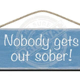 Wooden Sign Nobody gets out sober