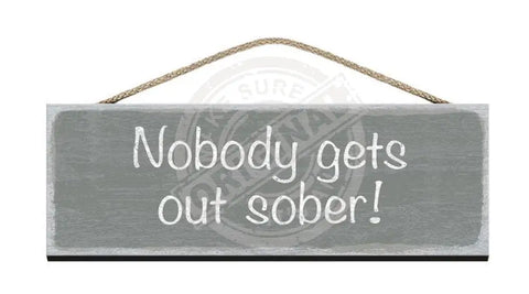 Wooden Sign Nobody gets out sober