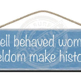 Wooden Sign - Well behaved women seldom make history