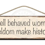 Wooden Sign - Well behaved women seldom make history