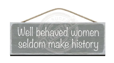 Wooden Sign - Well behaved women seldom make history