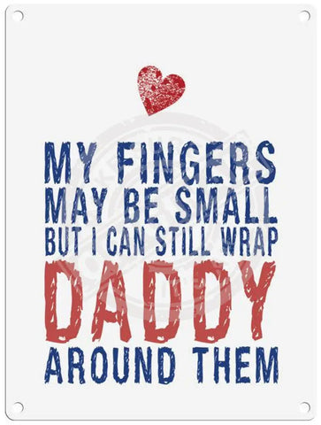 My fingers may be small but I can still wrap daddy around them metal sign