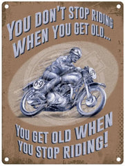 You don't stop riding when you get old, you get old when you stop riding metal sign