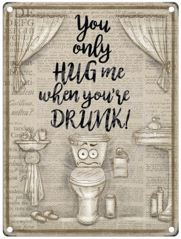 You only hug me when you're drunk metal sign