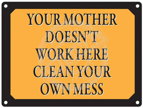 Your mother doesn't work here. Clean your own mess metal sign