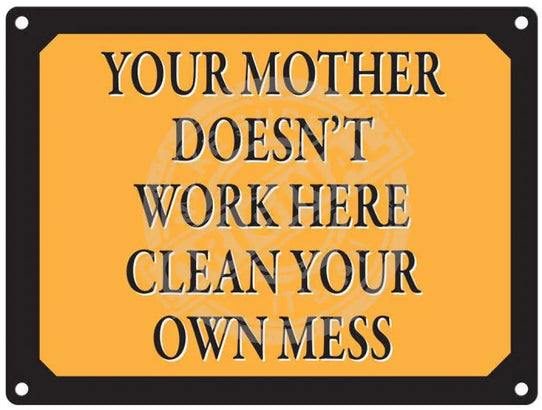 Your mother doesn't work here. Clean your own mess metal sign