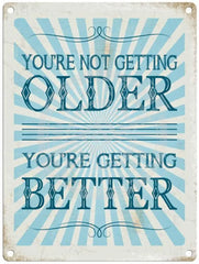 You're not getting older. You're getting better. metal sign