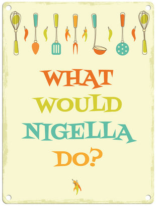 What would Nigella do metal sign