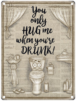 You only hug me when you're drunk metal sign