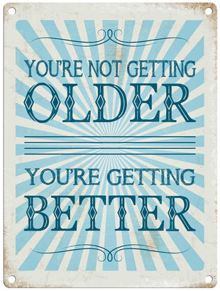 You're not getting older. You're getting better. metal sign