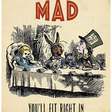 Alice We're all mad, you'll fit right in.