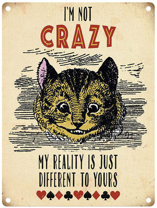 Cheshire Cat. I'm not crazy my reality is just different to yours metal sign
