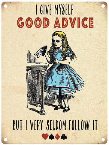 Alice I give myself advice but seldom follow it.