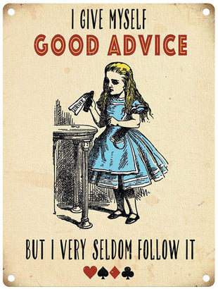 Alice I give myself advice but seldom follow it.