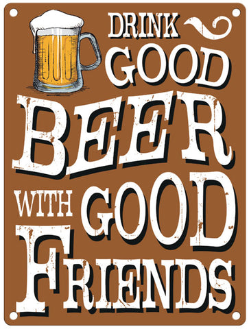 Drink Good Beer with Good Friends metal sign