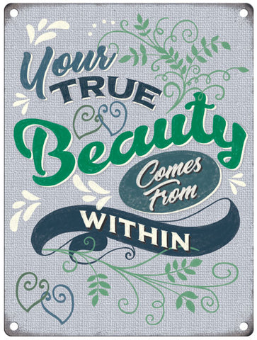 Your true beauty comes from within metal sign
