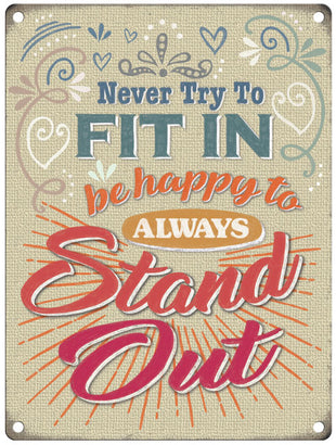 Never Try To Fit In, be happy to always stand out metal sign
