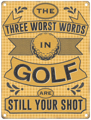The three worst words in golf are Still your shot metal sign