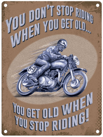 You don't stop riding when you get old, you get old when you stop riding metal sign