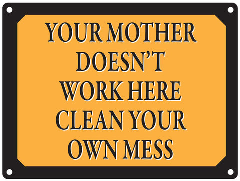Your mother doesn't work here. Clean your own mess metal sign