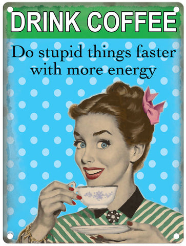 Drink Coffee do stupid things faster metal sign