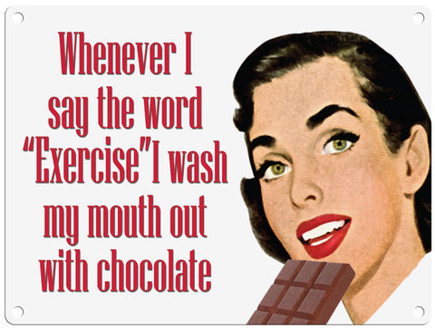 Whenever I say the word Exercise I wash my mouth out with chocolate metal sign