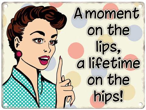A moment on the lips a lifetime on the hips metal sign