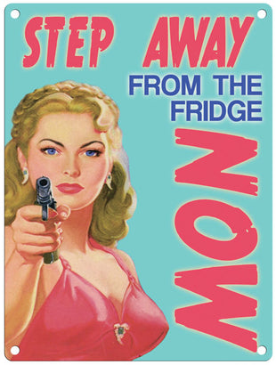 Step away fro the fridge now metal sign