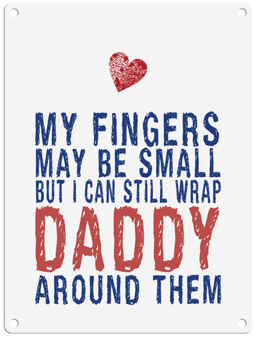 My fingers may be small but I can still wrap daddy around them metal sign