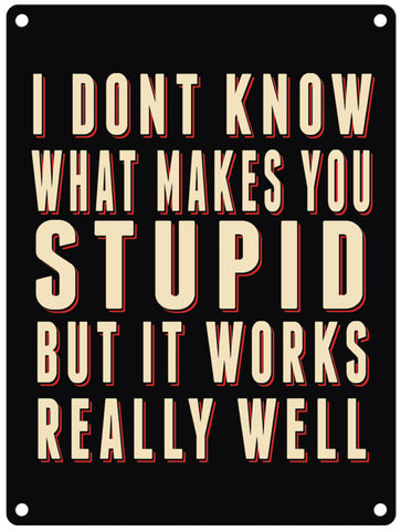 I don't know what makes you stupid but it works really well metal sign