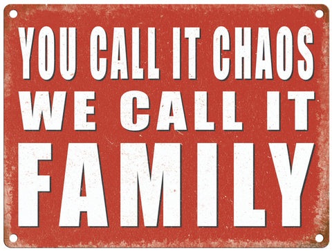 You call it chaos we call it family metal sign