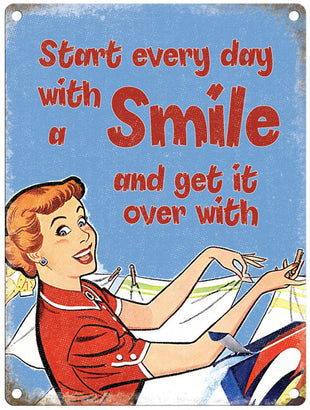 Start Every Day With A Smile and get it over with metal sign