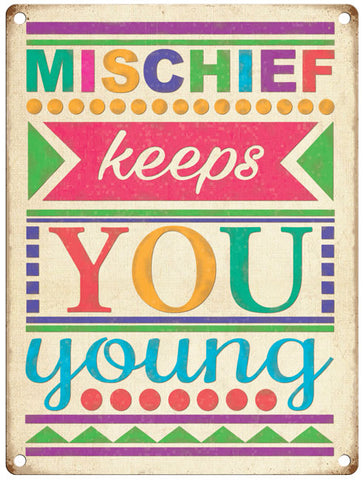 Mischief Keeps You Young metal sign
