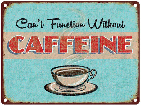 Can't function without Caffeine metal sign