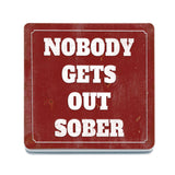 Nobody gets out sober melamine coaster