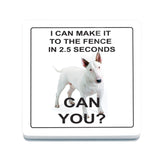 I can make it to the fence in 2.5 seconds. Can you? Bull Terrier melamine coaster