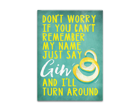 Just say Gin and i'll turn around metal sign